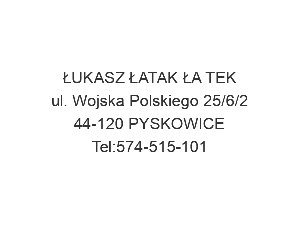 ŁUKASZ ŁATAK ŁA TEK ul. Wojska Polskiego 25/6/2 