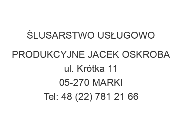 ŚLUSARSTWO USŁUGOWO PRODUKCYJNE JACEK OSKROBA ul. Krótka 11 