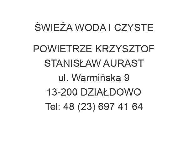 ŚWIEŻA WODA I CZYSTE POWIETRZE KRZYSZTOF STANISŁAW AURAST ul. Warmińska 9 