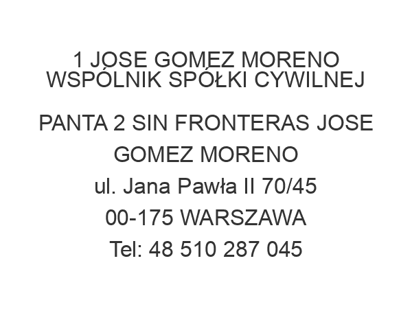 1 JOSE GOMEZ MORENO WSPÓLNIK SPÓŁKI CYWILNEJ PANTA 2 SIN FRONTERAS JOSE GOMEZ MORENO ul. Jana Pawła II 70/45 