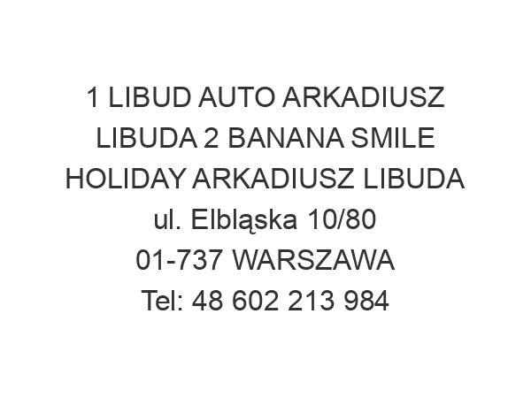 1 LIBUD AUTO ARKADIUSZ LIBUDA 2 BANANA SMILE HOLIDAY ARKADIUSZ LIBUDA ul. Elbląska 10/80 