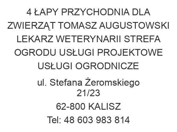 4 ŁAPY PRZYCHODNIA DLA ZWIERZĄT TOMASZ AUGUSTOWSKI LEKARZ WETERYNARII STREFA OGRODU USŁUGI PROJEKTOWE USŁUGI OGRODNICZE ul. Stefana Żeromskiego 21/23 