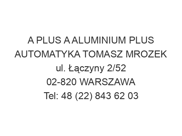 A PLUS A ALUMINIUM PLUS AUTOMATYKA TOMASZ MROZEK ul. Łączyny 2/52 