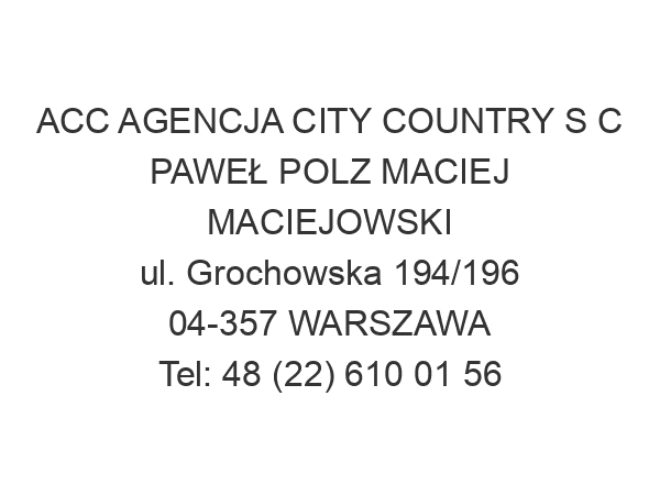 ACC AGENCJA CITY COUNTRY S C PAWEŁ POLZ MACIEJ MACIEJOWSKI ul. Grochowska 194/196 