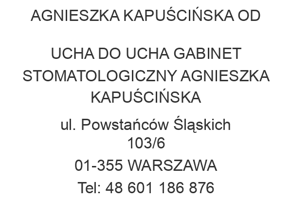 AGNIESZKA KAPUŚCIŃSKA OD UCHA DO UCHA GABINET STOMATOLOGICZNY AGNIESZKA KAPUŚCIŃSKA ul. Powstańców Śląskich 103/6 