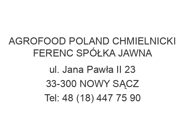 AGROFOOD POLAND CHMIELNICKI FERENC SPÓŁKA JAWNA ul. Jana Pawła II 23 