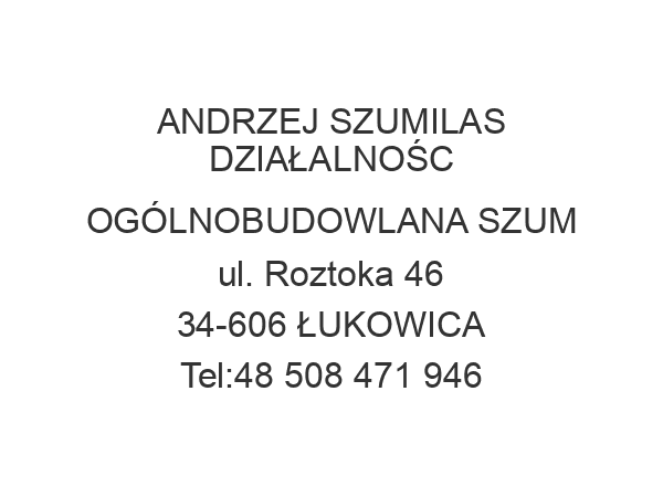 ANDRZEJ SZUMILAS DZIAŁALNOŚC OGÓLNOBUDOWLANA SZUM ul. Roztoka 46 