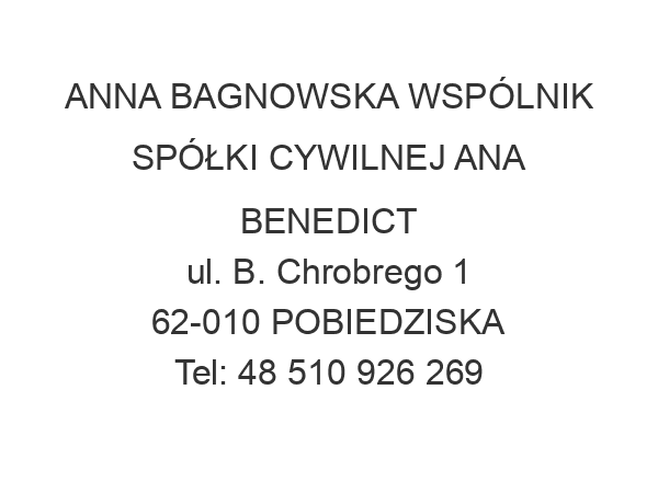 ANNA BAGNOWSKA WSPÓLNIK SPÓŁKI CYWILNEJ ANA BENEDICT ul. B. Chrobrego 1 