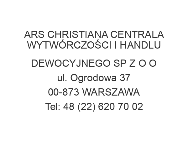 ARS CHRISTIANA CENTRALA WYTWÓRCZOŚCI I HANDLU DEWOCYJNEGO SP Z O O ul. Ogrodowa 37 