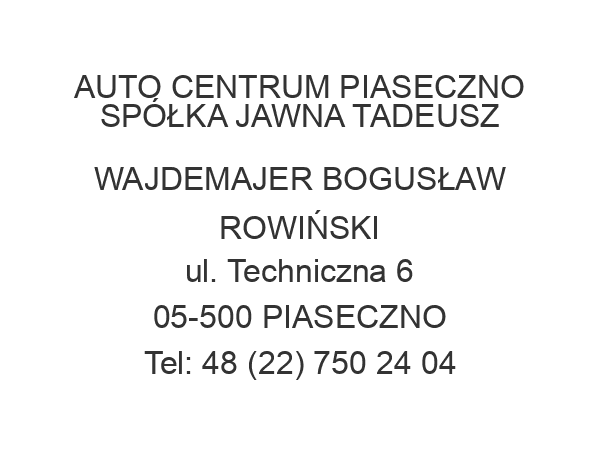 AUTO CENTRUM PIASECZNO SPÓŁKA JAWNA TADEUSZ WAJDEMAJER BOGUSŁAW ROWIŃSKI ul. Techniczna 6 