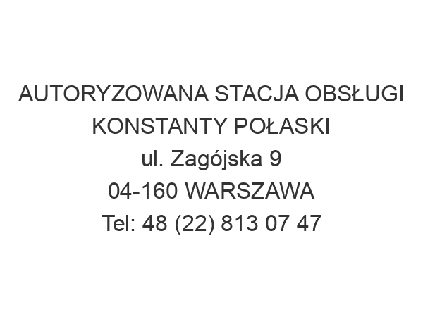 AUTORYZOWANA STACJA OBSŁUGI KONSTANTY POŁASKI ul. Zagójska 9 