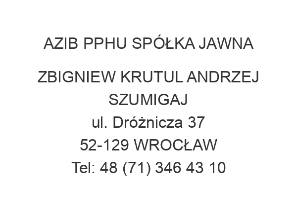 AZIB PPHU SPÓŁKA JAWNA ZBIGNIEW KRUTUL ANDRZEJ SZUMIGAJ ul. Dróżnicza 37 