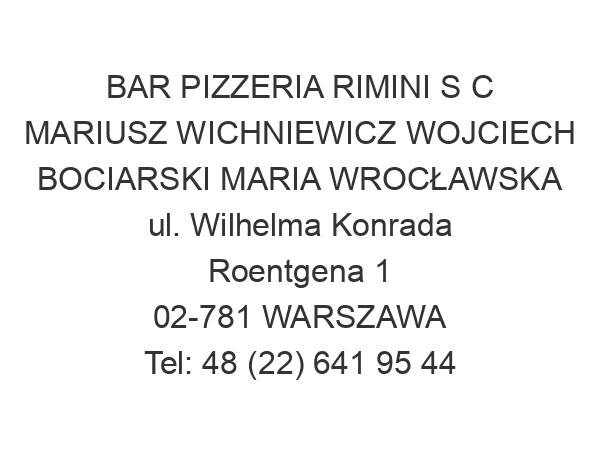 BAR PIZZERIA RIMINI S C MARIUSZ WICHNIEWICZ WOJCIECH BOCIARSKI MARIA WROCŁAWSKA ul. Wilhelma Konrada Roentgena 1 