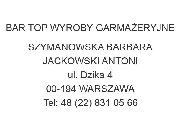 BAR TOP WYROBY GARMAŻERYJNE SZYMANOWSKA BARBARA JACKOWSKI ANTONI ul. Dzika 4 