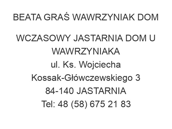 BEATA GRAŚ WAWRZYNIAK DOM WCZASOWY JASTARNIA DOM U WAWRZYNIAKA ul. Ks. Wojciecha Kossak-Główczewskiego 3 