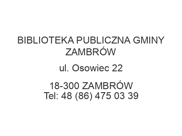 BIBLIOTEKA PUBLICZNA GMINY ZAMBRÓW ul. Osowiec 22 