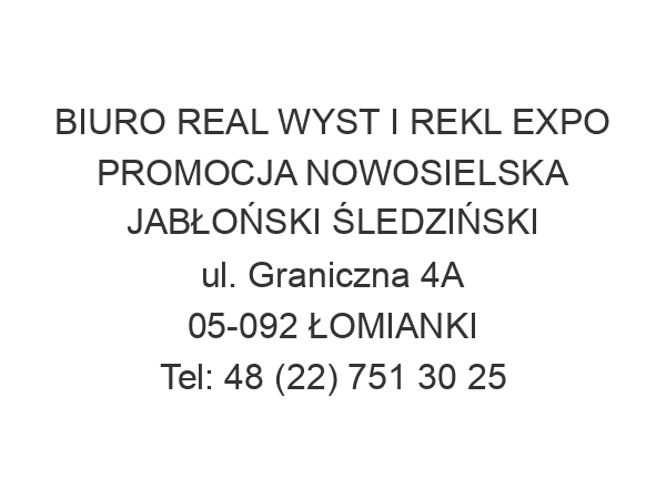 BIURO REAL WYST I REKL EXPO PROMOCJA NOWOSIELSKA JABŁOŃSKI ŚLEDZIŃSKI ul. Graniczna 4A 