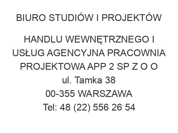 BIURO STUDIÓW I PROJEKTÓW HANDLU WEWNĘTRZNEGO I USŁUG AGENCYJNA PRACOWNIA PROJEKTOWA APP 2 SP Z O O ul. Tamka 38 