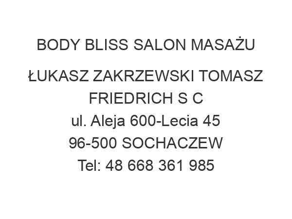 BODY BLISS SALON MASAŻU ŁUKASZ ZAKRZEWSKI TOMASZ FRIEDRICH S C ul. Aleja 600-Lecia 45 