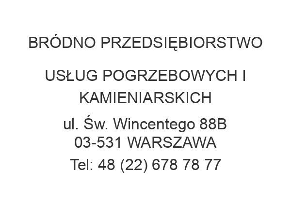 BRÓDNO PRZEDSIĘBIORSTWO USŁUG POGRZEBOWYCH I KAMIENIARSKICH ul. Św. Wincentego 88B 