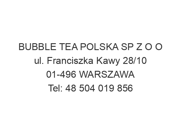 BUBBLE TEA POLSKA SP Z O O ul. Franciszka Kawy 28/10 