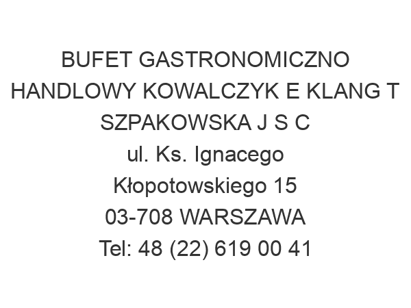 BUFET GASTRONOMICZNO HANDLOWY KOWALCZYK E KLANG T SZPAKOWSKA J S C ul. Ks. Ignacego Kłopotowskiego 15 