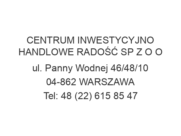 CENTRUM INWESTYCYJNO HANDLOWE RADOŚĆ SP Z O O ul. Panny Wodnej 46/48/10 