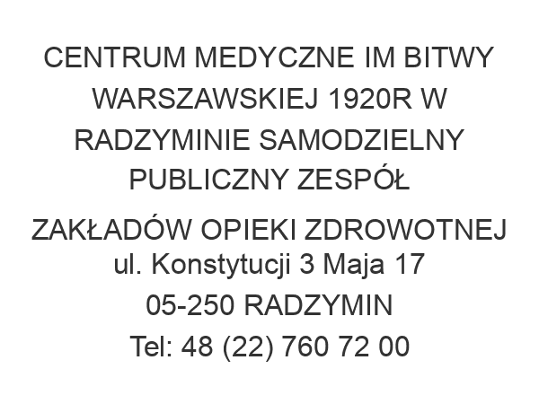 CENTRUM MEDYCZNE IM BITWY WARSZAWSKIEJ 1920R W RADZYMINIE SAMODZIELNY PUBLICZNY ZESPÓŁ ZAKŁADÓW OPIEKI ZDROWOTNEJ ul. Konstytucji 3 Maja 17 