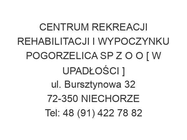 CENTRUM REKREACJI REHABILITACJI I WYPOCZYNKU POGORZELICA SP Z O O [ W UPADŁOŚCI ] ul. Bursztynowa 32 