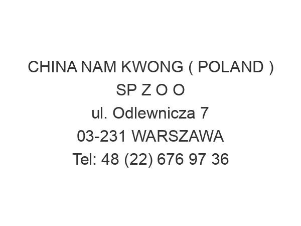 CHINA NAM KWONG ( POLAND ) SP Z O O ul. Odlewnicza 7 