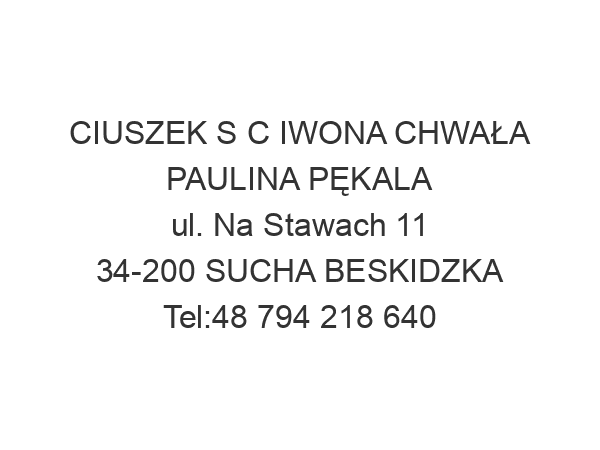 CIUSZEK S C IWONA CHWAŁA PAULINA PĘKALA ul. Na Stawach 11 