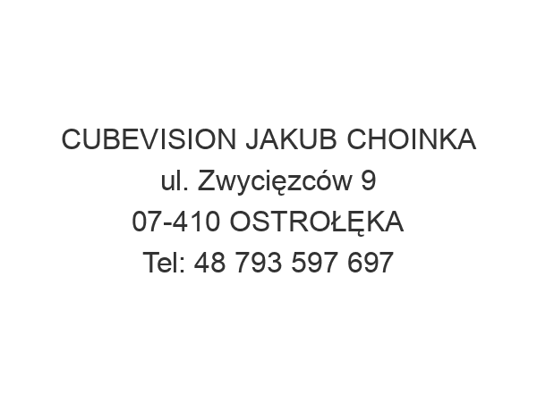 CUBEVISION JAKUB CHOINKA ul. Zwycięzców 9 