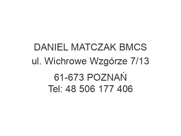 DANIEL MATCZAK BMCS ul. Wichrowe Wzgórze 7/13 