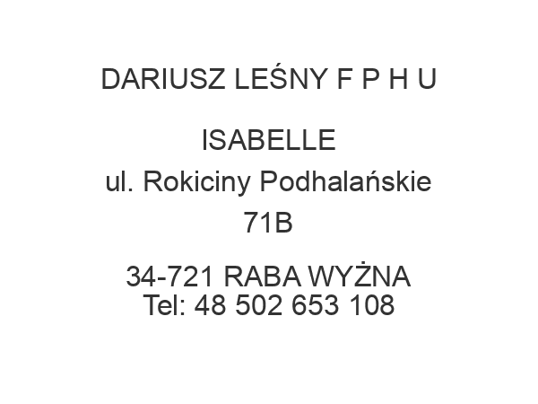 DARIUSZ LEŚNY F P H U ISABELLE ul. Rokiciny Podhalańskie 71B 