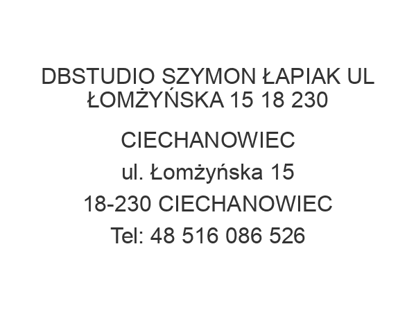 DBSTUDIO SZYMON ŁAPIAK UL ŁOMŻYŃSKA 15 18 230 CIECHANOWIEC ul. Łomżyńska 15 