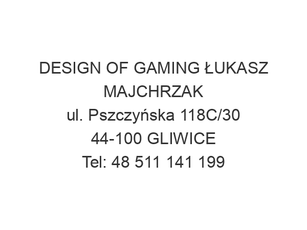 DESIGN OF GAMING ŁUKASZ MAJCHRZAK ul. Pszczyńska 118C/30 