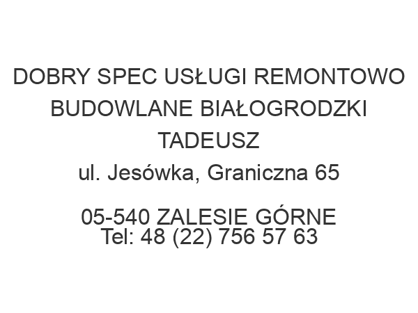 DOBRY SPEC USŁUGI REMONTOWO BUDOWLANE BIAŁOGRODZKI TADEUSZ ul. Jesówka, Graniczna 65 