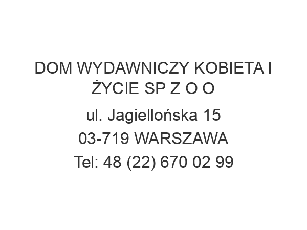 DOM WYDAWNICZY KOBIETA I ŻYCIE SP Z O O ul. Jagiellońska 15 