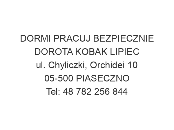 DORMI PRACUJ BEZPIECZNIE DOROTA KOBAK LIPIEC ul. Chyliczki, Orchidei 10 