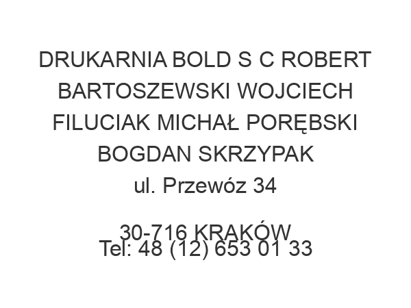 DRUKARNIA BOLD S C ROBERT BARTOSZEWSKI WOJCIECH FILUCIAK MICHAŁ PORĘBSKI BOGDAN SKRZYPAK ul. Przewóz 34 