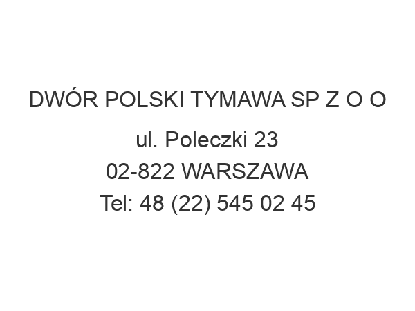 DWÓR POLSKI TYMAWA SP Z O O ul. Poleczki 23 