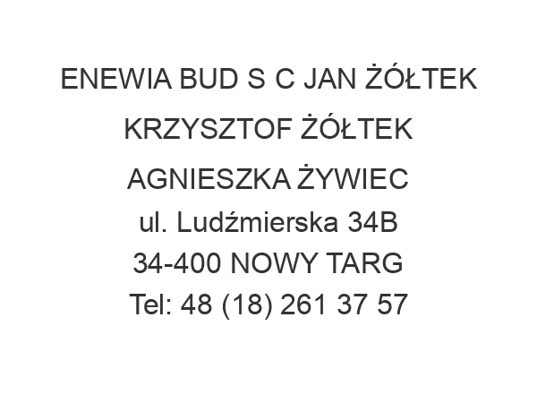 ENEWIA BUD S C JAN ŻÓŁTEK KRZYSZTOF ŻÓŁTEK AGNIESZKA ŻYWIEC ul. Ludźmierska 34B 