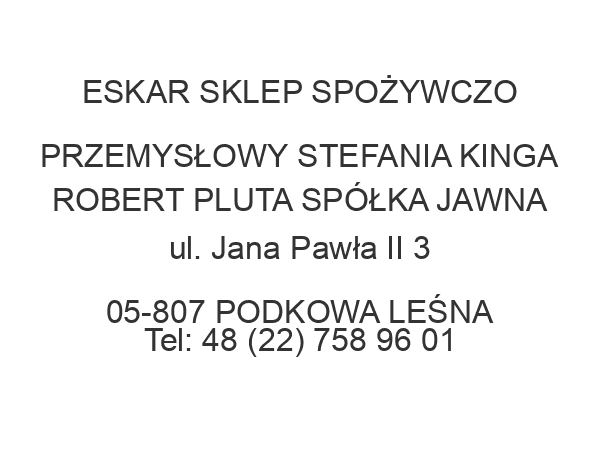 ESKAR SKLEP SPOŻYWCZO PRZEMYSŁOWY STEFANIA KINGA ROBERT PLUTA SPÓŁKA JAWNA ul. Jana Pawła II 3 