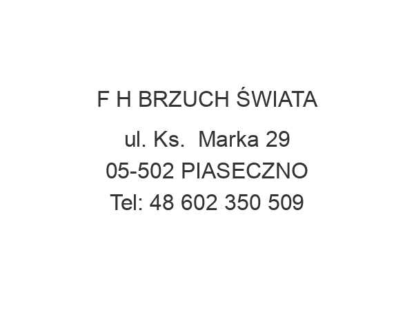 F H BRZUCH ŚWIATA ul. Ks.  Marka 29 