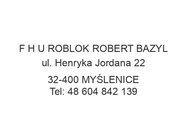 F H U ROBLOK ROBERT BAZYL ul. Henryka Jordana 22 