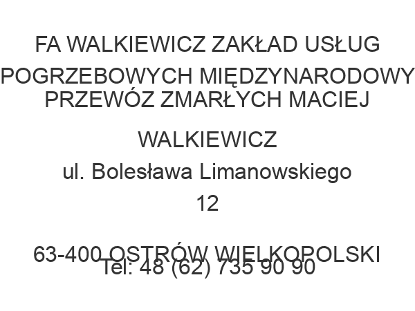 FA WALKIEWICZ ZAKŁAD USŁUG POGRZEBOWYCH MIĘDZYNARODOWY PRZEWÓZ ZMARŁYCH MACIEJ WALKIEWICZ ul. Bolesława Limanowskiego 12 