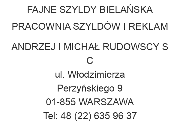 FAJNE SZYLDY BIELAŃSKA PRACOWNIA SZYLDÓW I REKLAM ANDRZEJ I MICHAŁ RUDOWSCY S C ul. Włodzimierza Perzyńskiego 9 