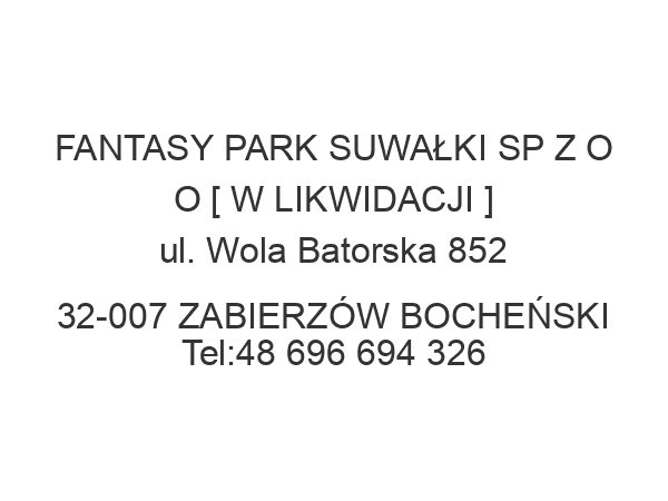 FANTASY PARK SUWAŁKI SP Z O O [ W LIKWIDACJI ] ul. Wola Batorska 852 