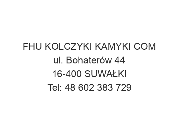 FHU KOLCZYKI KAMYKI COM ul. Bohaterów 44 