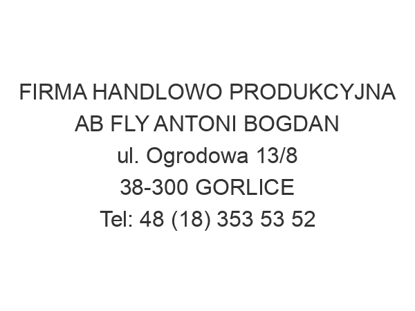 FIRMA HANDLOWO PRODUKCYJNA AB FLY ANTONI BOGDAN ul. Ogrodowa 13/8 